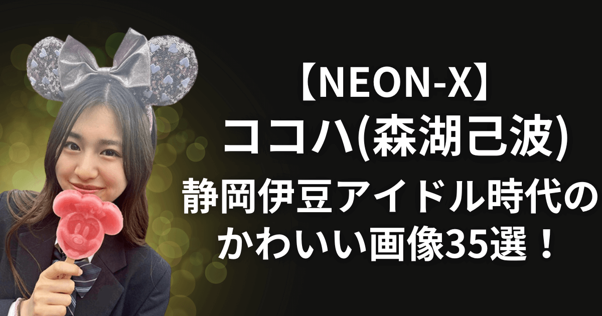 【NEON-X】ココハ(森湖己波)静岡伊豆アイドル時代のかわいい画像35選！