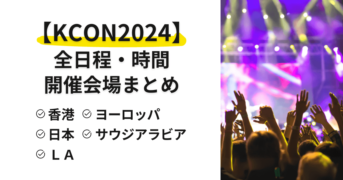 【KCON/Kコン2024】香港/日本/LA/ヨーロッパ/サウジ全日程と時間・開催会場/場所まとめ！