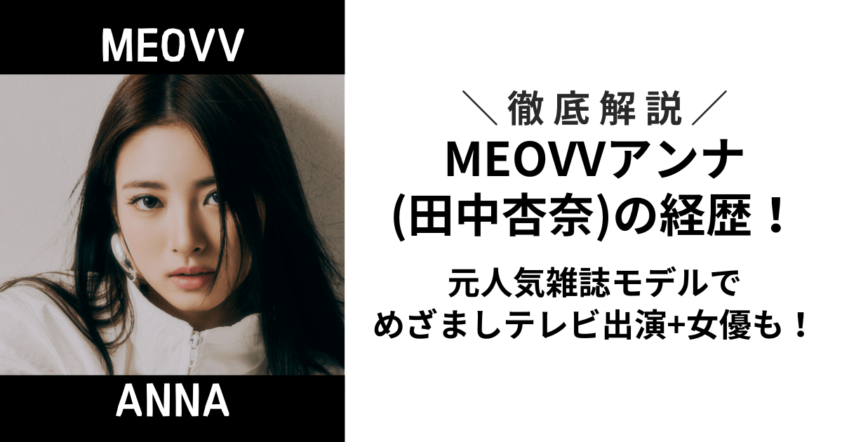 【徹底解説】MEOVVアンナの経歴！元人気雑誌モデルでめざましテレビ+女優経験あり！